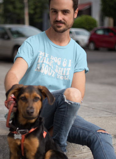 My Dog and I Talk Shit about You Tee